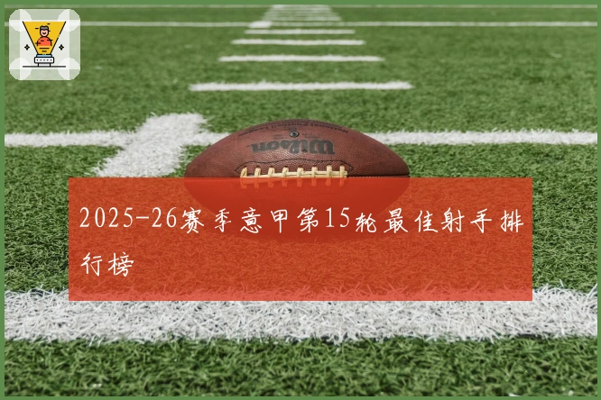 2025-26赛季意甲第15轮最佳射手排行榜