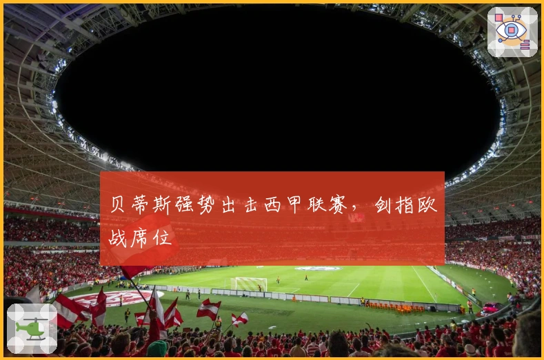 贝蒂斯强势出击西甲联赛，剑指欧战席位