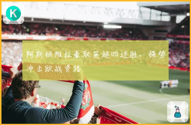 阿斯顿维拉豪取英超四连胜，强势冲击欧战资格