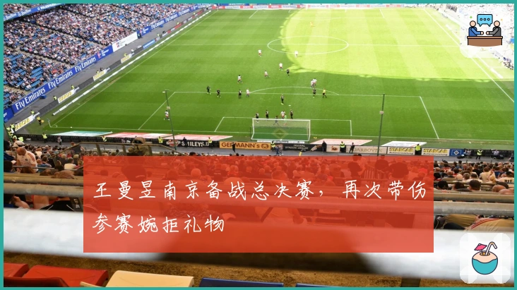 王曼昱南京备战总决赛，再次带伤参赛婉拒礼物