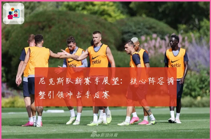 尼克斯队新赛季展望：核心阵容调整引领冲击季后赛